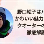 野口絵子はハーフ？かわいい魅力の秘密とクオーターの真相を徹底解説！